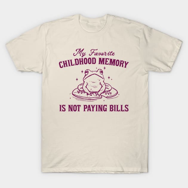 My Favorite Childhood Memory is Not Having to Pay Bills, Funny Meme Shirt, Ironic T-Shirt by CamavIngora